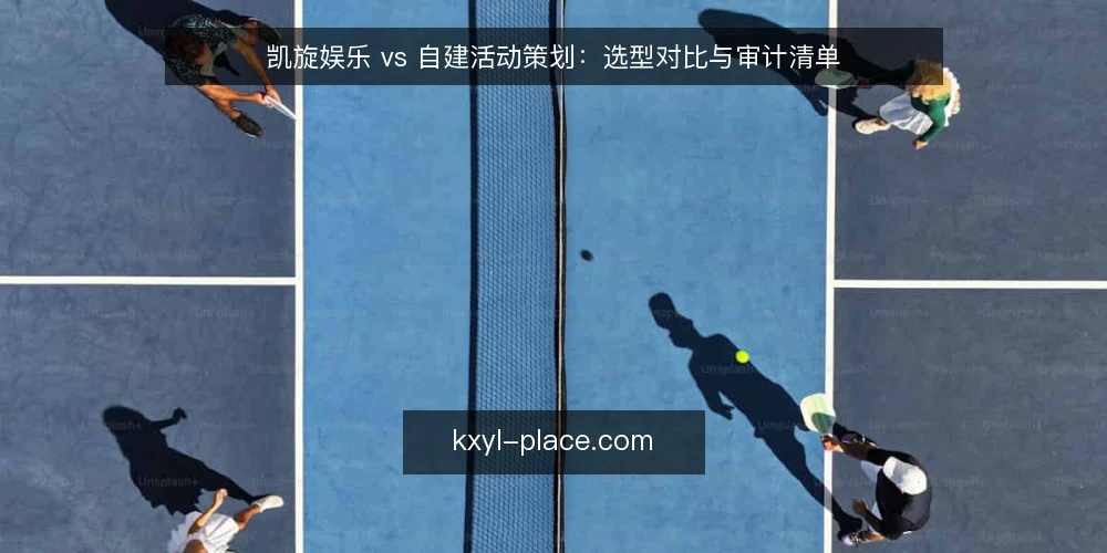 凯旋娱乐 vs 自建活动策划：选型对比与审计清单 — 为什么现在要审计活动策划方案 配图