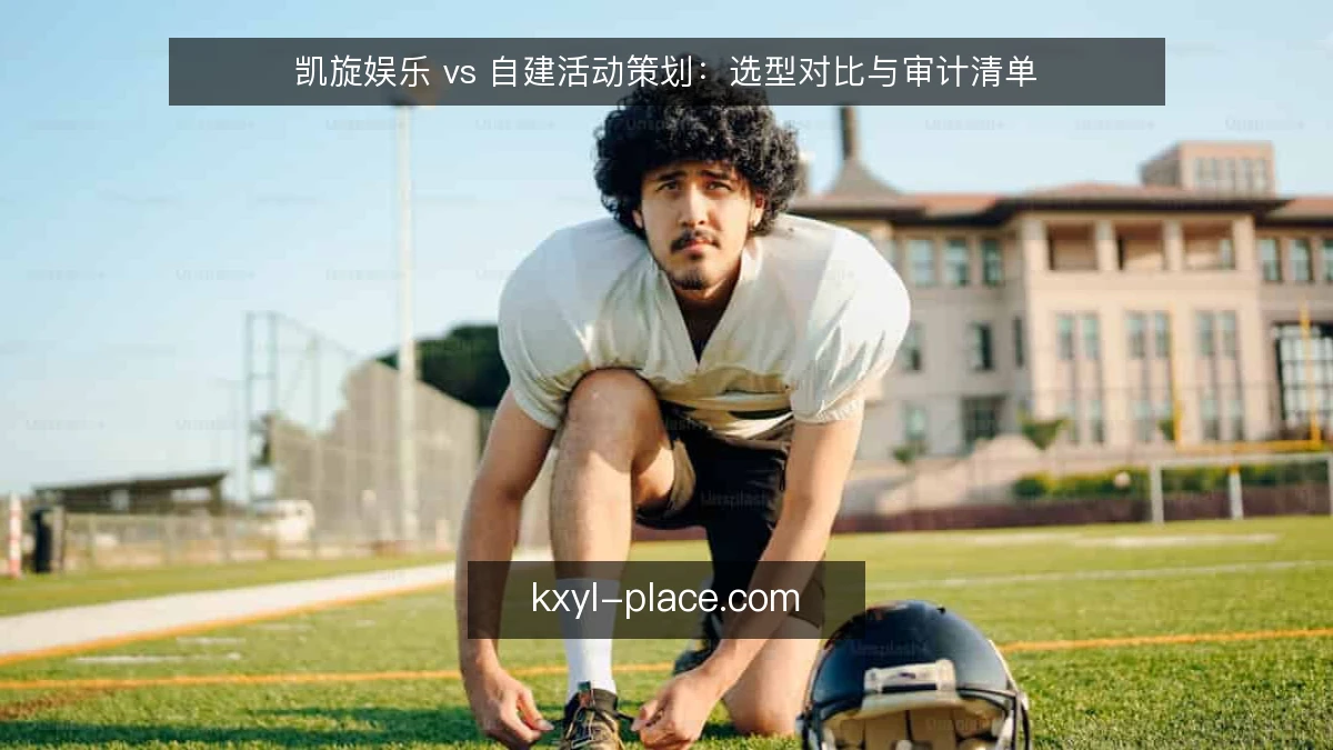 凯旋娱乐 vs 自建活动策划：选型对比与审计清单